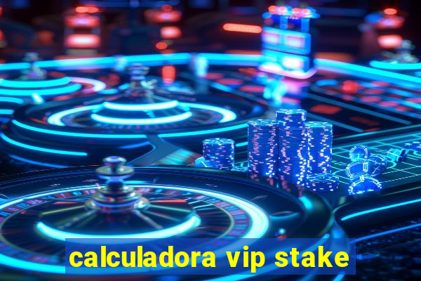 calculadora vip stake